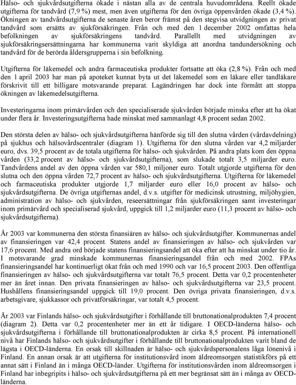 Från och med den 1 december 2002 omfattas hela befolkningen av sjukförsäkringens tandvård.