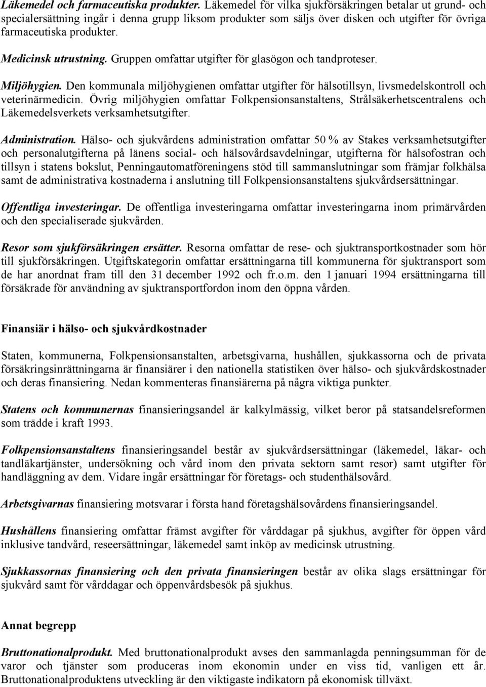 Medicinsk utrustning. Gruppen omfattar utgifter för glasögon och tandproteser. Miljöhygien. Den kommunala miljöhygienen omfattar utgifter för hälsotillsyn, livsmedelskontroll och veterinärmedicin.