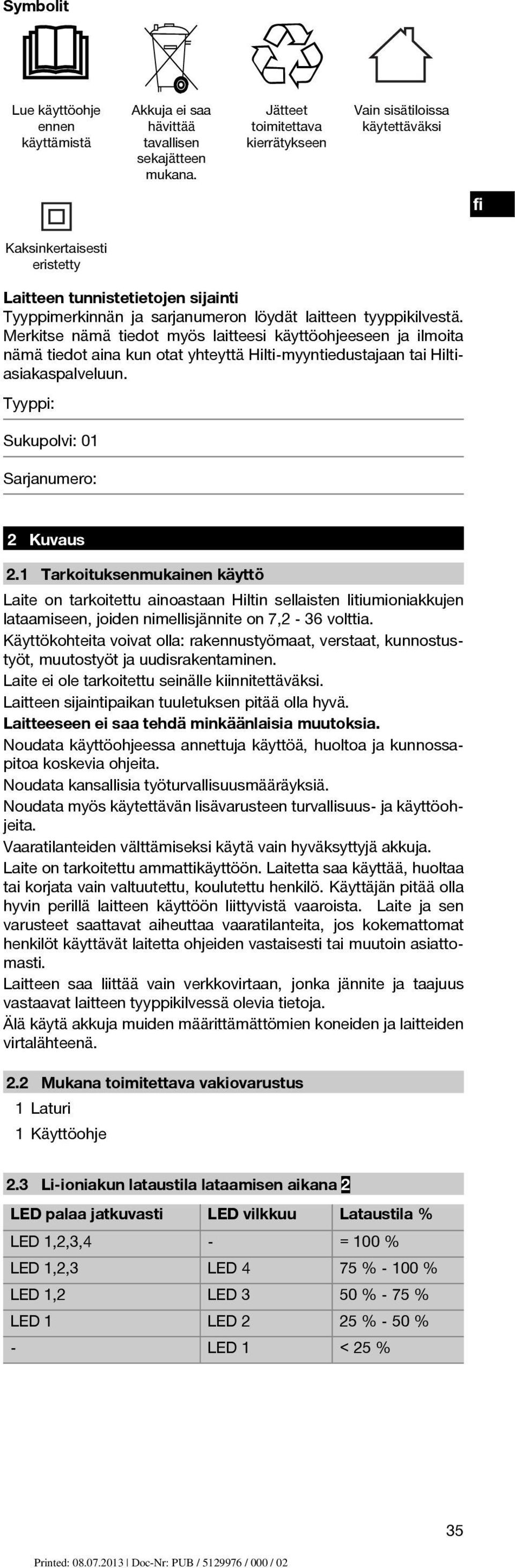 Merkitse nämä tiedot myös laitteesi käyttöohjeeseen ja ilmoita nämä tiedot aina kun otat yhteyttä Hilti-myyntiedustajaan tai Hiltiasiakaspalveluun. Tyyppi: Sukupolvi: 01 Sarjanumero: 2 Kuvaus 2.