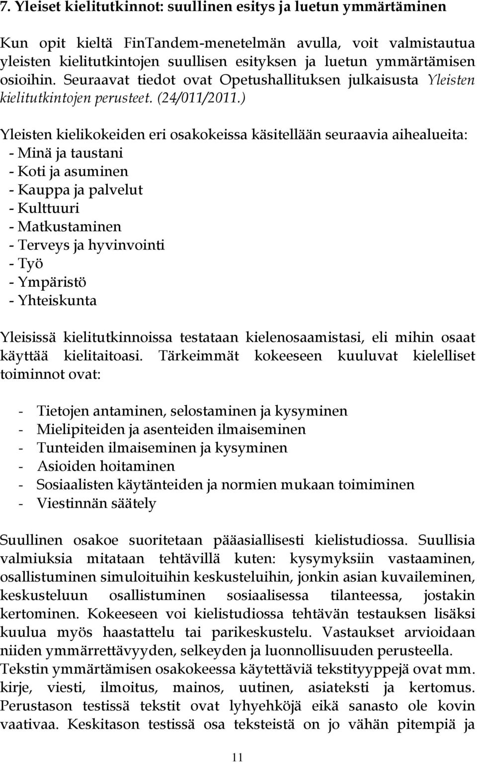 ) Yleisten kielikokeiden eri osakokeissa käsitellään seuraavia aihealueita: - Minä ja taustani - Koti ja asuminen - Kauppa ja palvelut - Kulttuuri - Matkustaminen - Terveys ja hyvinvointi - Työ -