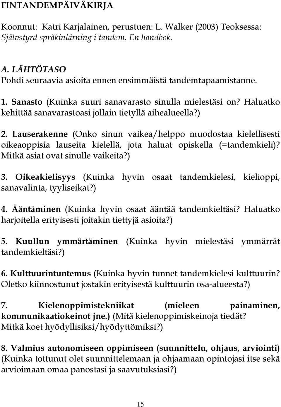 Lauserakenne (Onko sinun vaikea/helppo muodostaa kielellisesti oikeaoppisia lauseita kielellä, jota haluat opiskella (=tandemkieli)? Mitkä asiat ovat sinulle vaikeita?) 3.