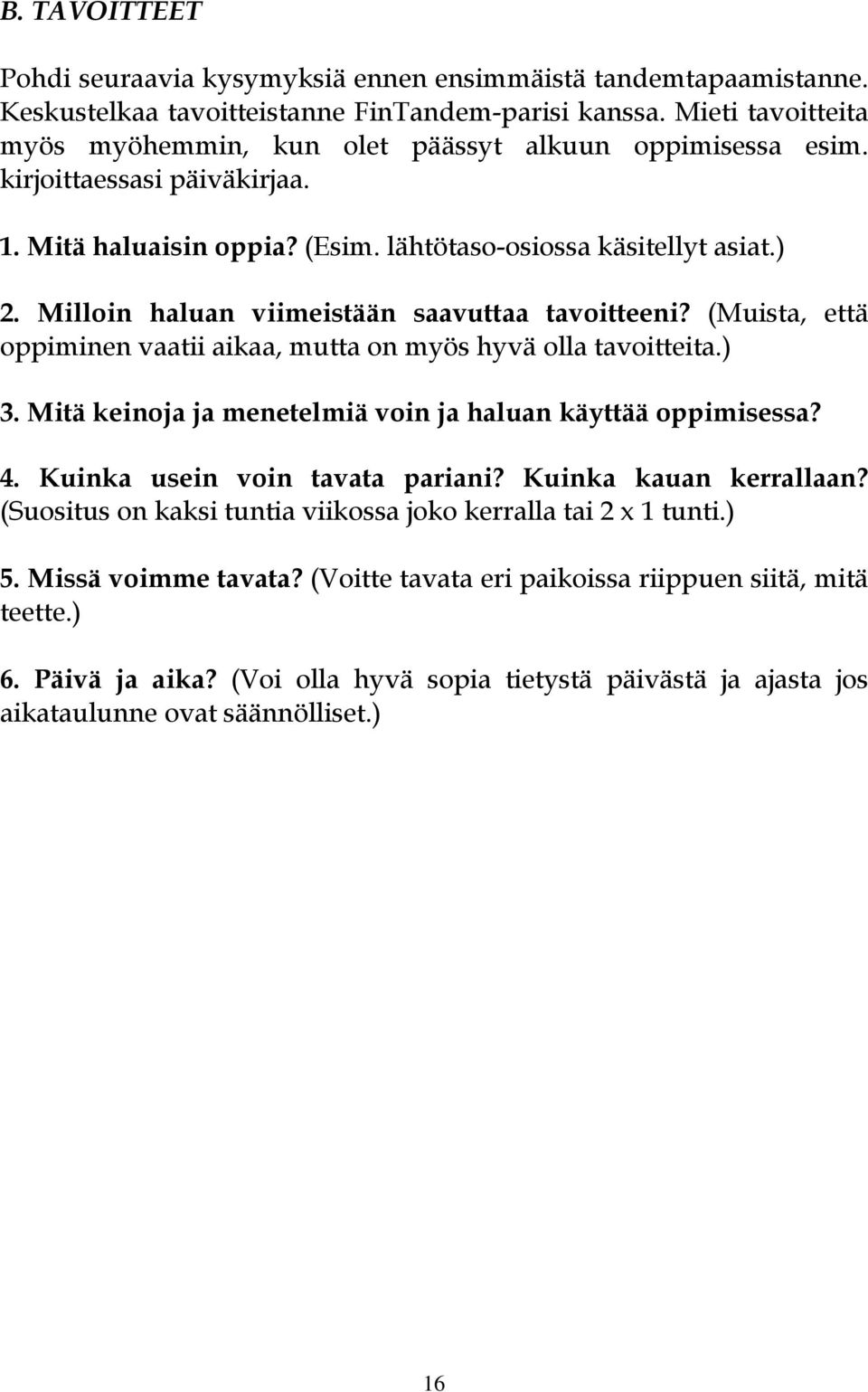 Milloin haluan viimeistään saavuttaa tavoitteeni? (Muista, että oppiminen vaatii aikaa, mutta on myös hyvä olla tavoitteita.) 3. Mitä keinoja ja menetelmiä voin ja haluan käyttää oppimisessa? 4.