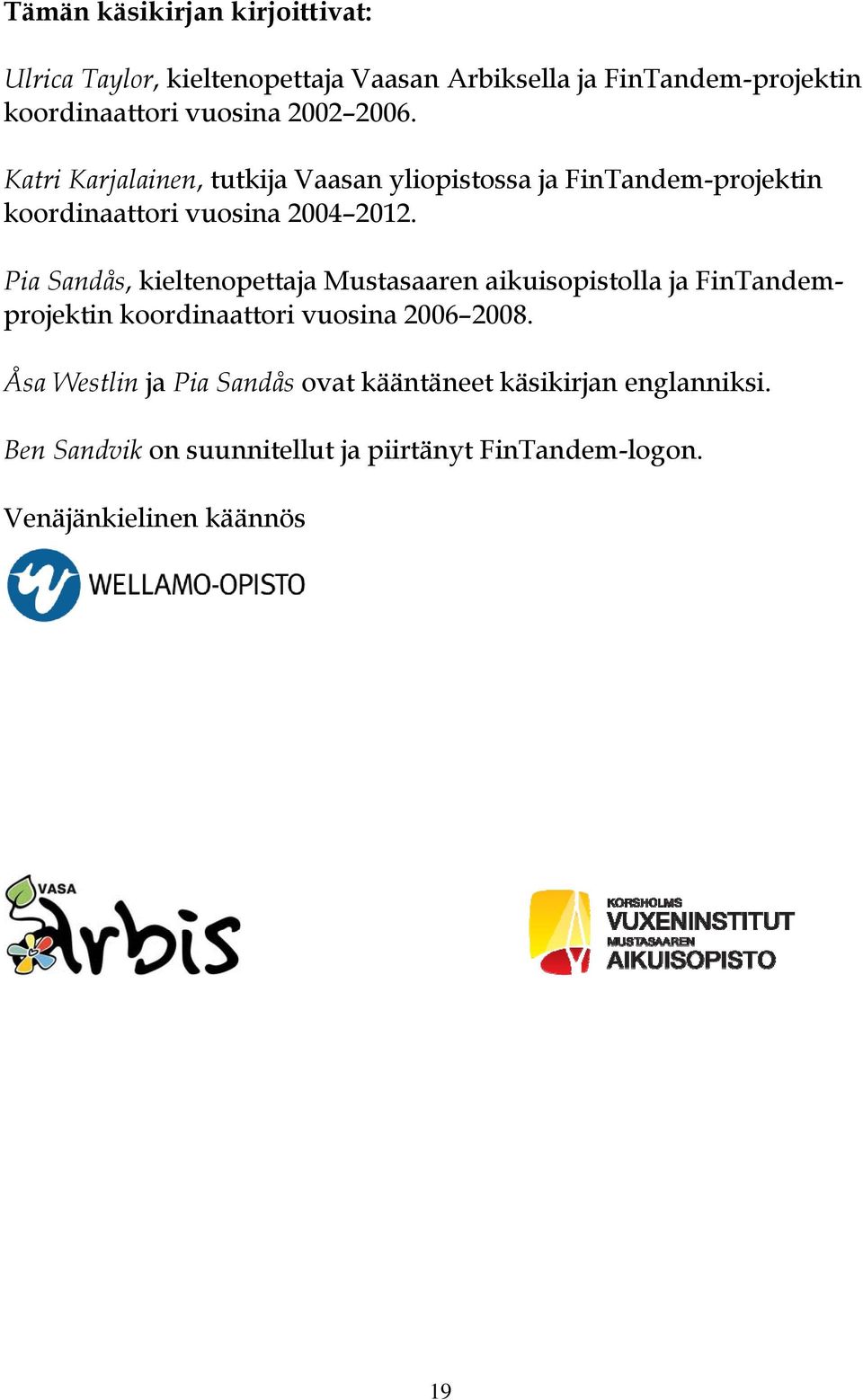 Pia Sandås, kieltenopettaja Mustasaaren aikuisopistolla ja FinTandemprojektin koordinaattori vuosina 2006 2008.