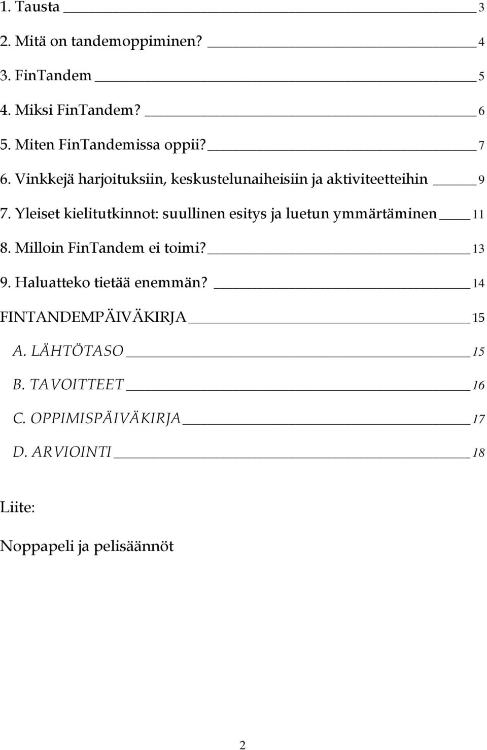 Yleiset kielitutkinnot: suullinen esitys ja luetun ymmärtäminen 11 8. Milloin FinTandem ei toimi? 13 9.