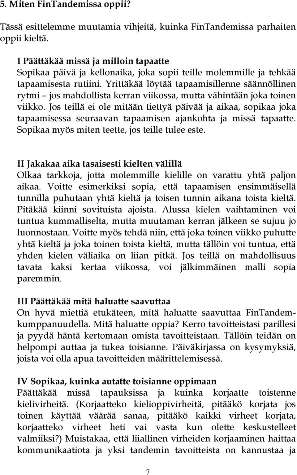 Yrittäkää löytää tapaamisillenne säännöllinen rytmi jos mahdollista kerran viikossa, mutta vähintään joka toinen viikko.