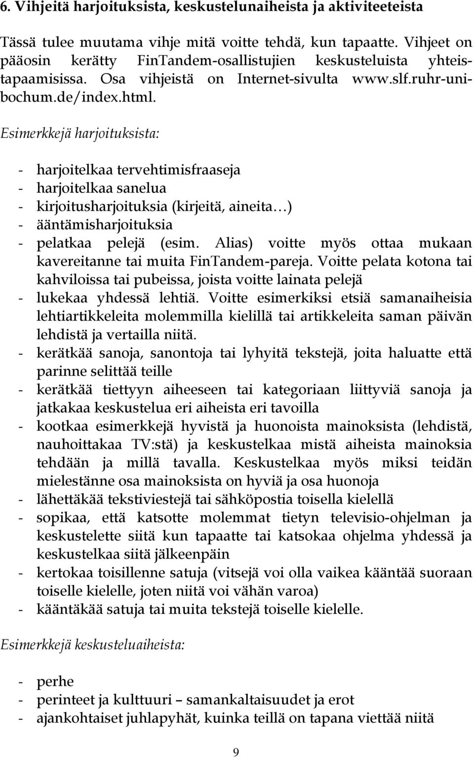 Esimerkkejä harjoituksista: - harjoitelkaa tervehtimisfraaseja - harjoitelkaa sanelua - kirjoitusharjoituksia (kirjeitä, aineita ) - ääntämisharjoituksia - pelatkaa pelejä (esim.