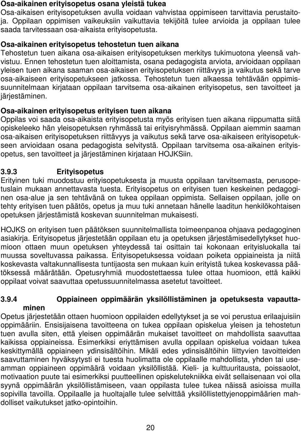 Osa-aikainen erityisopetus tehostetun tuen aikana Tehostetun tuen aikana osa-aikaisen erityisopetuksen merkitys tukimuotona yleensä vahvistuu.