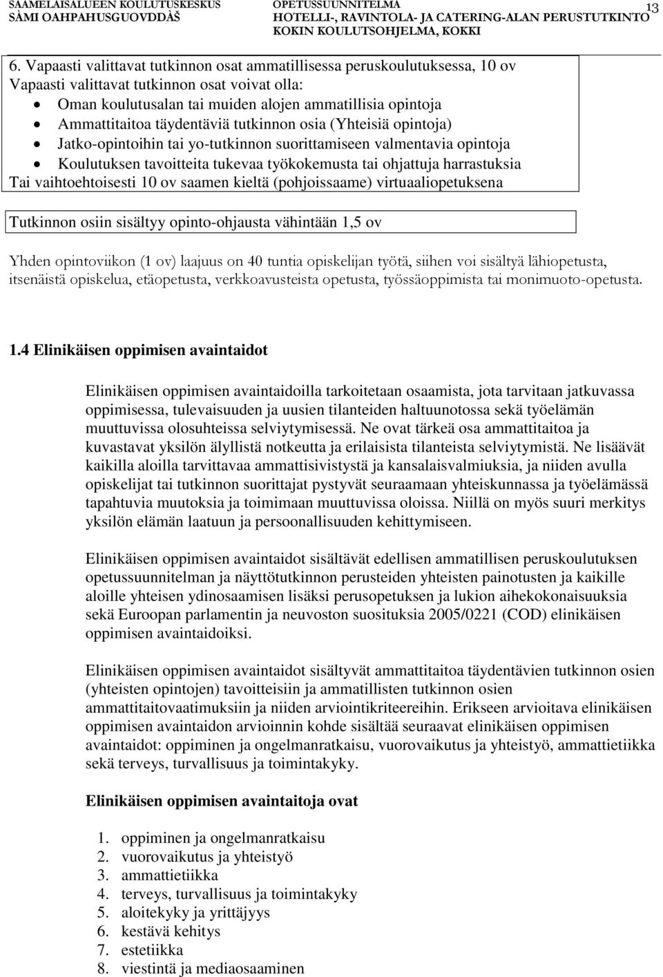 harrastuksia Tai vaihtoehtoisesti 10 ov saamen kieltä (pohjoissaame) virtuaaliopetuksena Tutkinnon osiin sisältyy opinto-ohjausta vähintään 1,5 ov Yhden opintoviikon (1 ov) laajuus on 40 tuntia