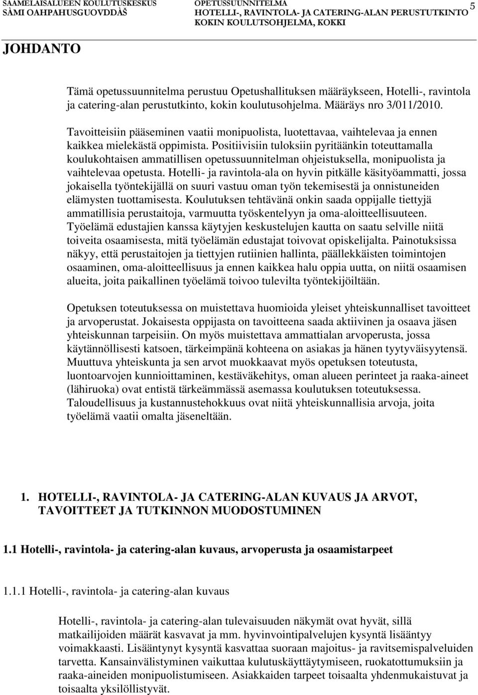 Positiivisiin tuloksiin pyritäänkin toteuttamalla koulukohtaisen ammatillisen opetussuunnitelman ohjeistuksella, monipuolista ja vaihtelevaa opetusta.