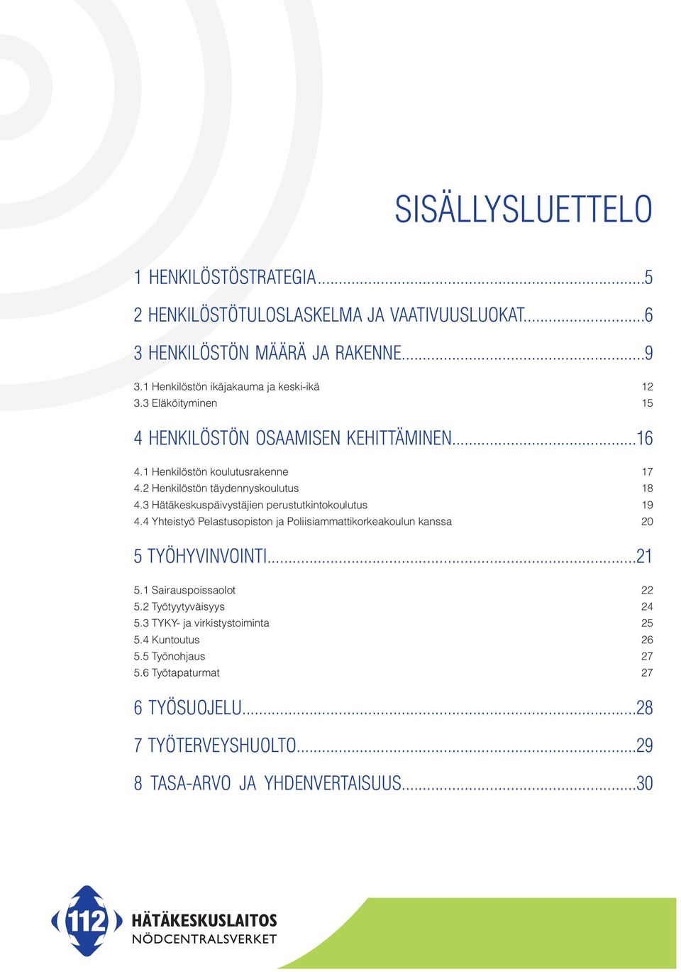 2 Henkilöstön täydennyskoulutus 18 4.3 Hätäkeskuspäivystäjien perustutkintokoulutus 19 4.