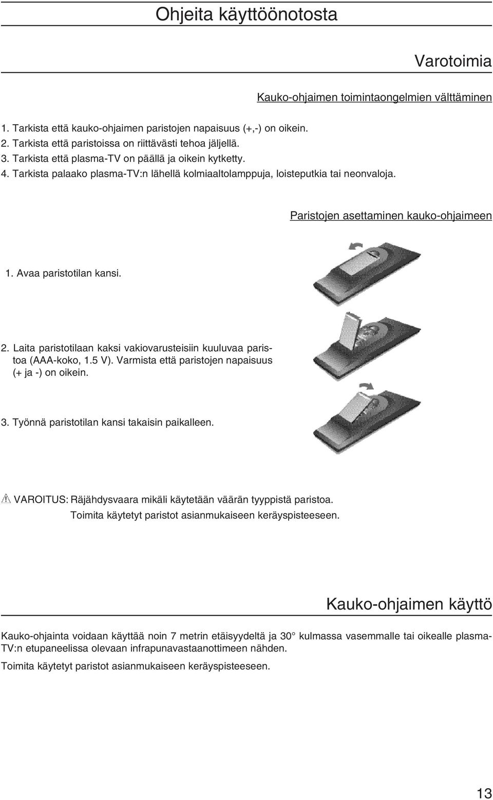 Tarkista palaako plasma-tv:n lähellä kolmiaaltolamppuja, loisteputkia tai neonvaloja. Paristojen asettaminen kauko-ohjaimeen 1. Avaa paristotilan kansi. 2.