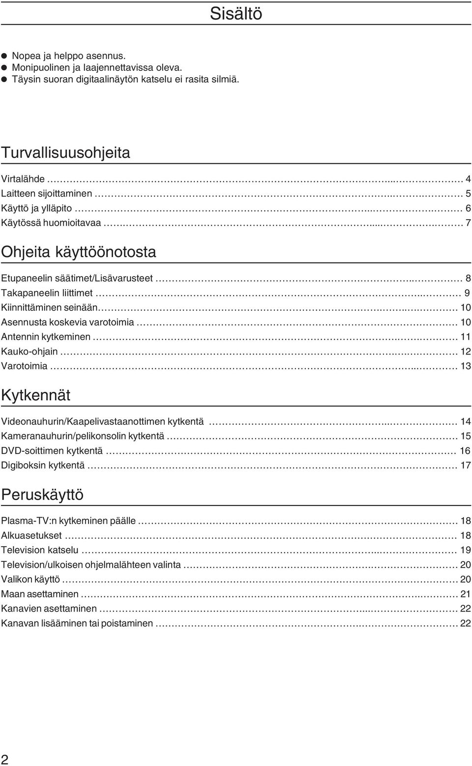 ... 10 Asennusta koskevia varotoimia 10 Antennin kytkeminen.. 11 Kauko-ohjain... 12 Varotoimia... 13 Kytkennät Videonauhurin/Kaapelivastaanottimen kytkentä.