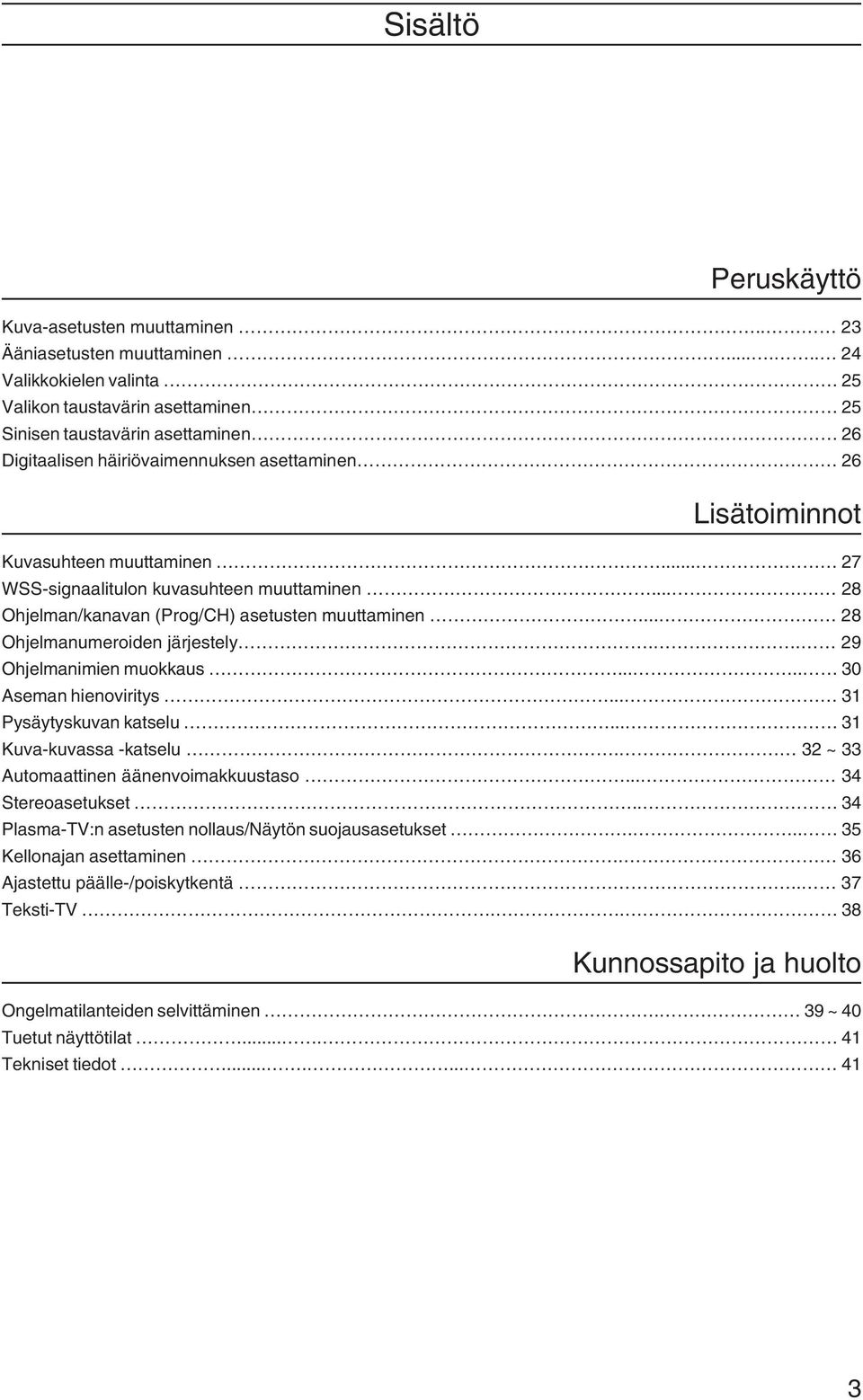 .. 27 WSS-signaalitulon kuvasuhteen muuttaminen.... 28 Ohjelman/kanavan (Prog/CH) asetusten muuttaminen... 28 Ohjelmanumeroiden järjestely.. 29 Ohjelmanimien muokkaus..... 30 Aseman hienoviritys.