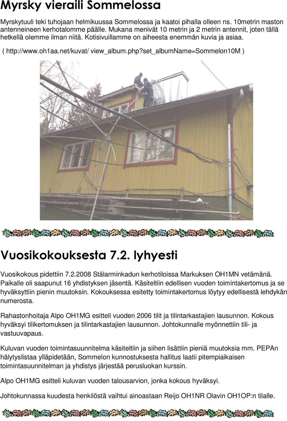 set_albumname=sommelon10m ) Vuosikokouksesta 7.2. lyhyesti Vuosikokous pidettiin 7.2.2008 Stålarminkadun kerhotiloissa Markuksen OH1MN vetämänä. Paikalle oli saapunut 16 yhdistyksen jäsentä.