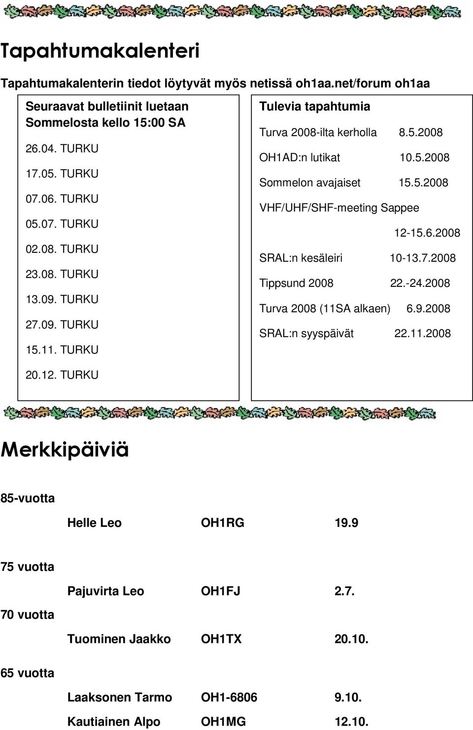 5.2008 VHF/UHF/SHF-meeting Sappee 12-15.6.2008 SRAL:n kesäleiri 10-13.7.2008 Tippsund 2008 22.-24.2008 Turva 2008 (11SA alkaen) 6.9.2008 SRAL:n syyspäivät 22.11.2008 20.12. TURKU Merkkipäiviä 85-vuotta Helle Leo OH1RG 19.