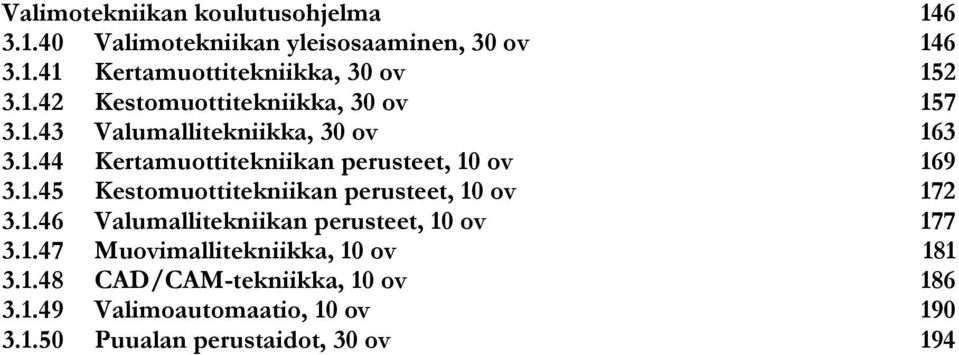 1.45 Kestomuottitekniikan perusteet, 10 ov 172 3.1.46 Valumallitekniikan perusteet, 10 ov 177 3.1.47 Muovimallitekniikka, 10 ov 181 3.