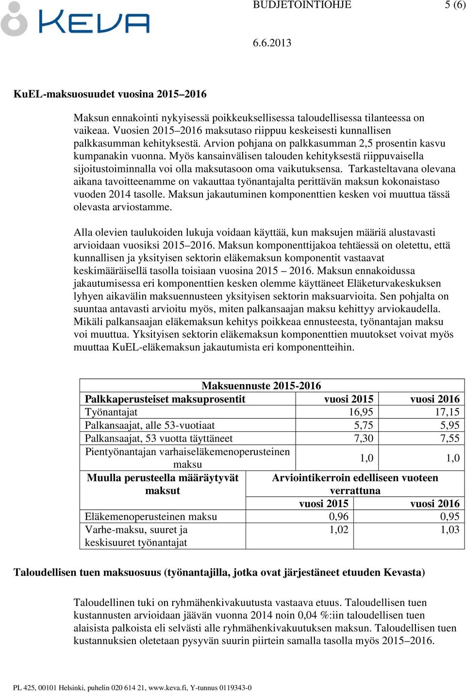 Myös kansainvälisen talouden kehityksestä riippuvaisella sijoitustoiminnalla voi olla maksutasoon oma vaikutuksensa.