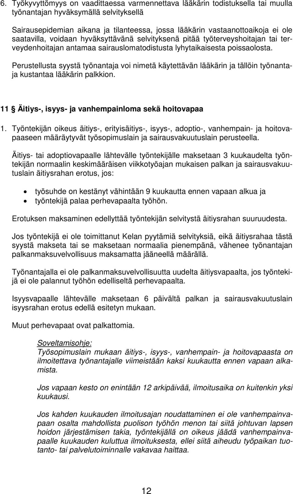 Perustellusta syystä työnantaja voi nimetä käytettävän lääkärin ja tällöin työnantaja kustantaa lääkärin palkkion. 11 Äitiys-, isyys- ja vanhempainloma sekä hoitovapaa 1.