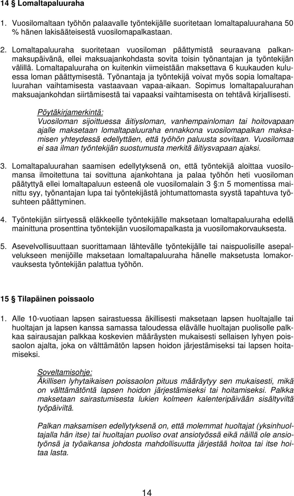 Lomaltapaluuraha on kuitenkin viimeistään maksettava 6 kuukauden kuluessa loman päättymisestä. Työnantaja ja työntekijä voivat myös sopia lomaltapaluurahan vaihtamisesta vastaavaan vapaa-aikaan.