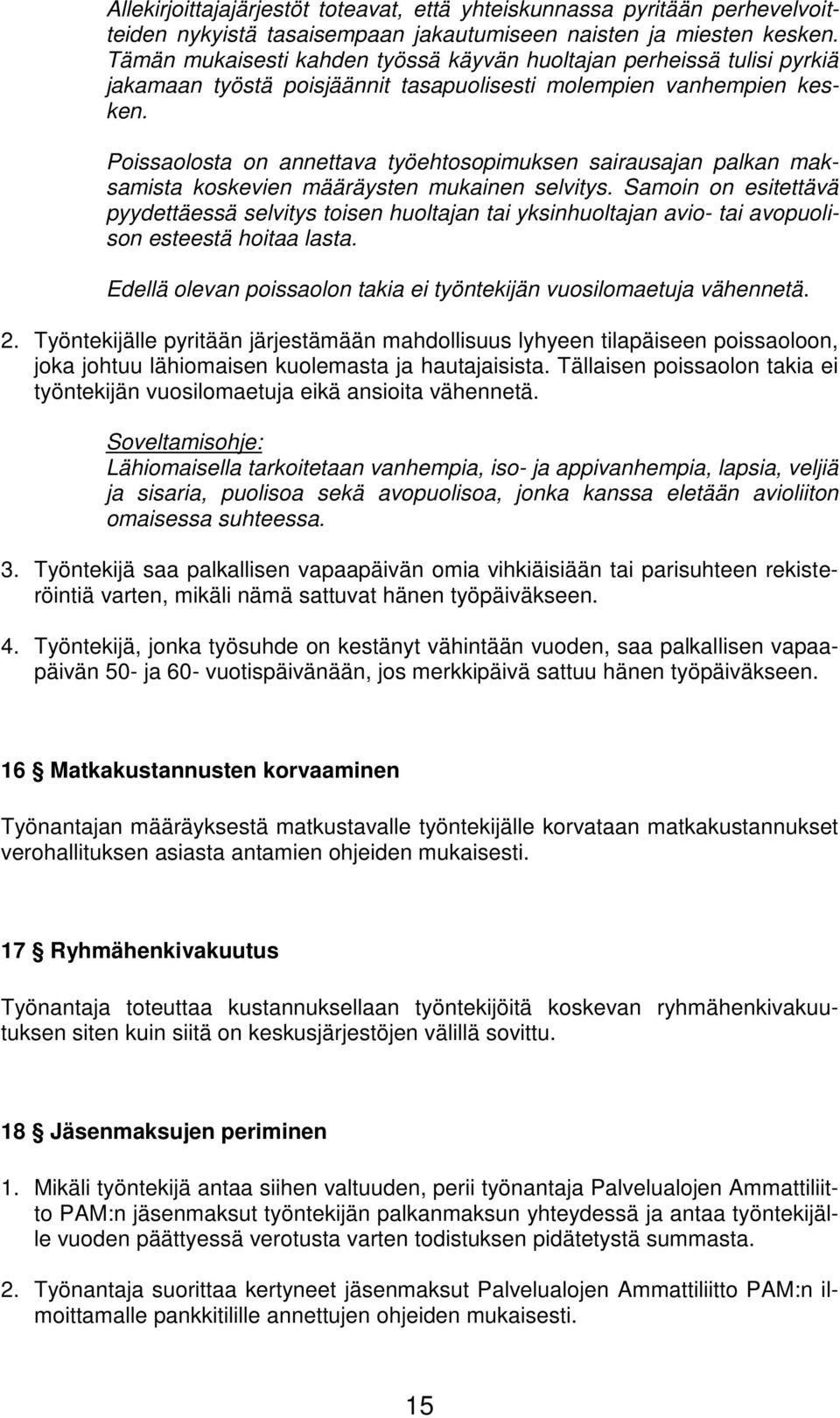 Poissaolosta on annettava työehtosopimuksen sairausajan palkan maksamista koskevien määräysten mukainen selvitys.