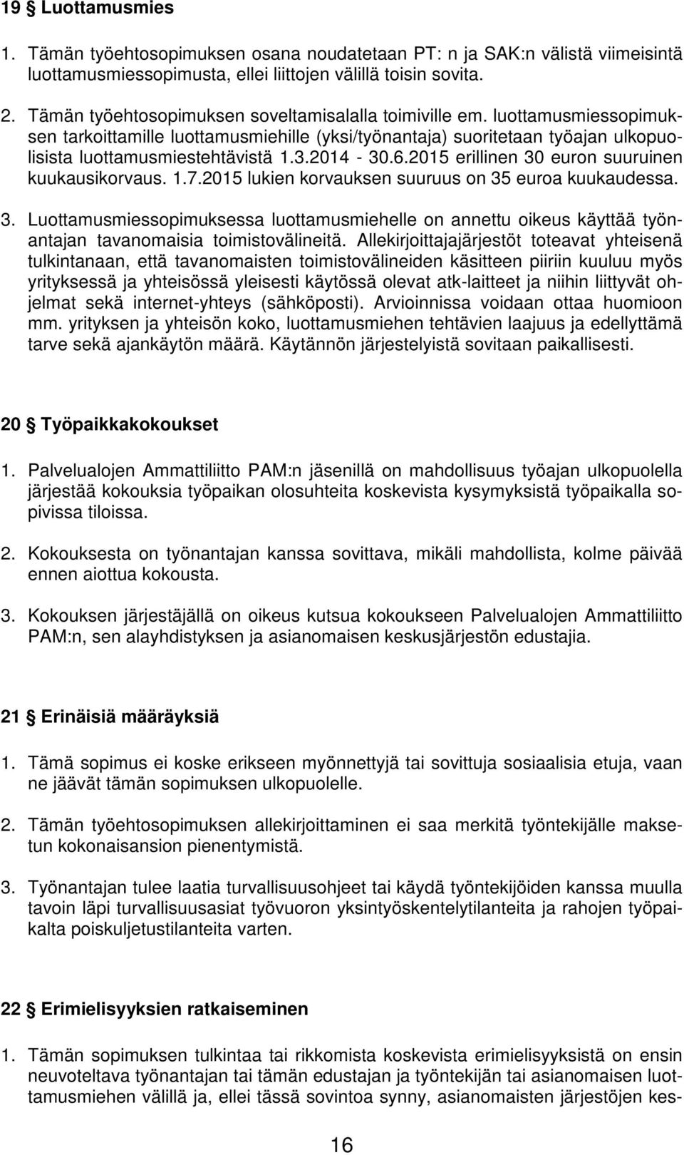 2014-30.6.2015 erillinen 30 euron suuruinen kuukausikorvaus. 1.7.2015 lukien korvauksen suuruus on 35 euroa kuukaudessa. 3. Luottamusmiessopimuksessa luottamusmiehelle on annettu oikeus käyttää työnantajan tavanomaisia toimistovälineitä.