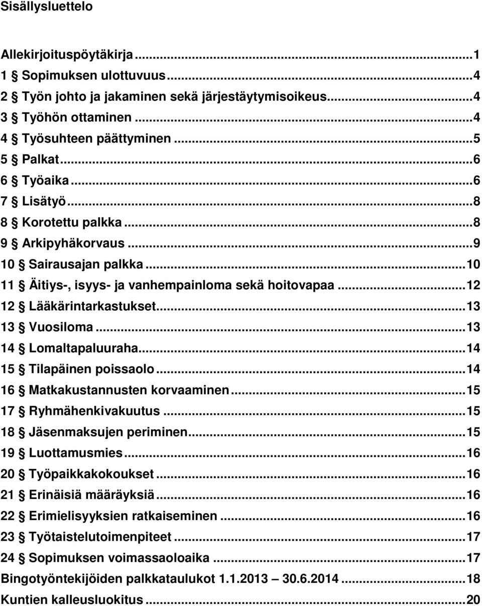 .. 13 13 Vuosiloma... 13 14 Lomaltapaluuraha... 14 15 Tilapäinen poissaolo... 14 16 Matkakustannusten korvaaminen... 15 17 Ryhmähenkivakuutus... 15 18 Jäsenmaksujen periminen... 15 19 Luottamusmies.