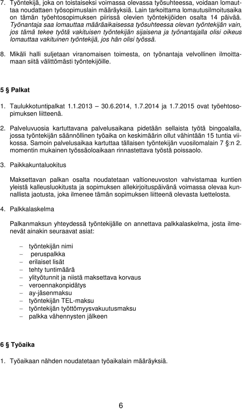 Työnantaja saa lomauttaa määräaikaisessa työsuhteessa olevan työntekijän vain, jos tämä tekee työtä vakituisen työntekijän sijaisena ja työnantajalla olisi oikeus lomauttaa vakituinen työntekijä, jos