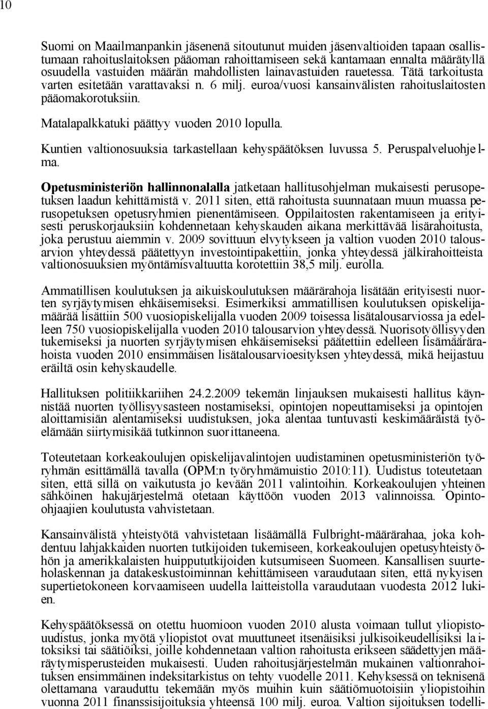 Matalapalkkatuki päättyy vuoden 2010 lopulla. Kuntien valtionosuuksia tarkastellaan kehyspäätöksen luvussa 5. Peruspalveluohje l- ma.