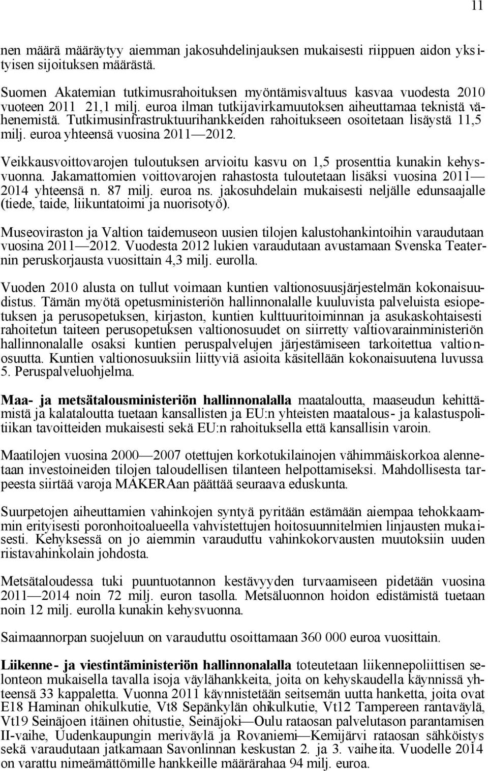 Tutkimusinfrastruktuurihankkeiden rahoitukseen osoitetaan lisäystä 11,5 milj. euroa yhteensä vuosina 2011 2012. Veikkausvoittovarojen tuloutuksen arvioitu kasvu on 1,5 prosenttia kunakin kehysvuonna.