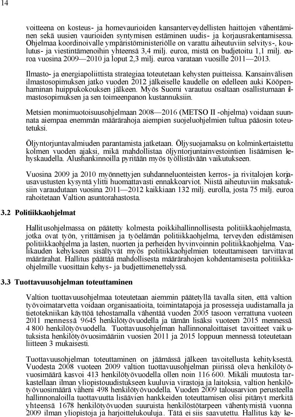 euroa vuosina 2009 2010 ja loput 2,3 milj. euroa varataan vuosille 2011 2013. Ilmasto- ja energiapoliittista strategiaa toteutetaan kehysten puitteissa.