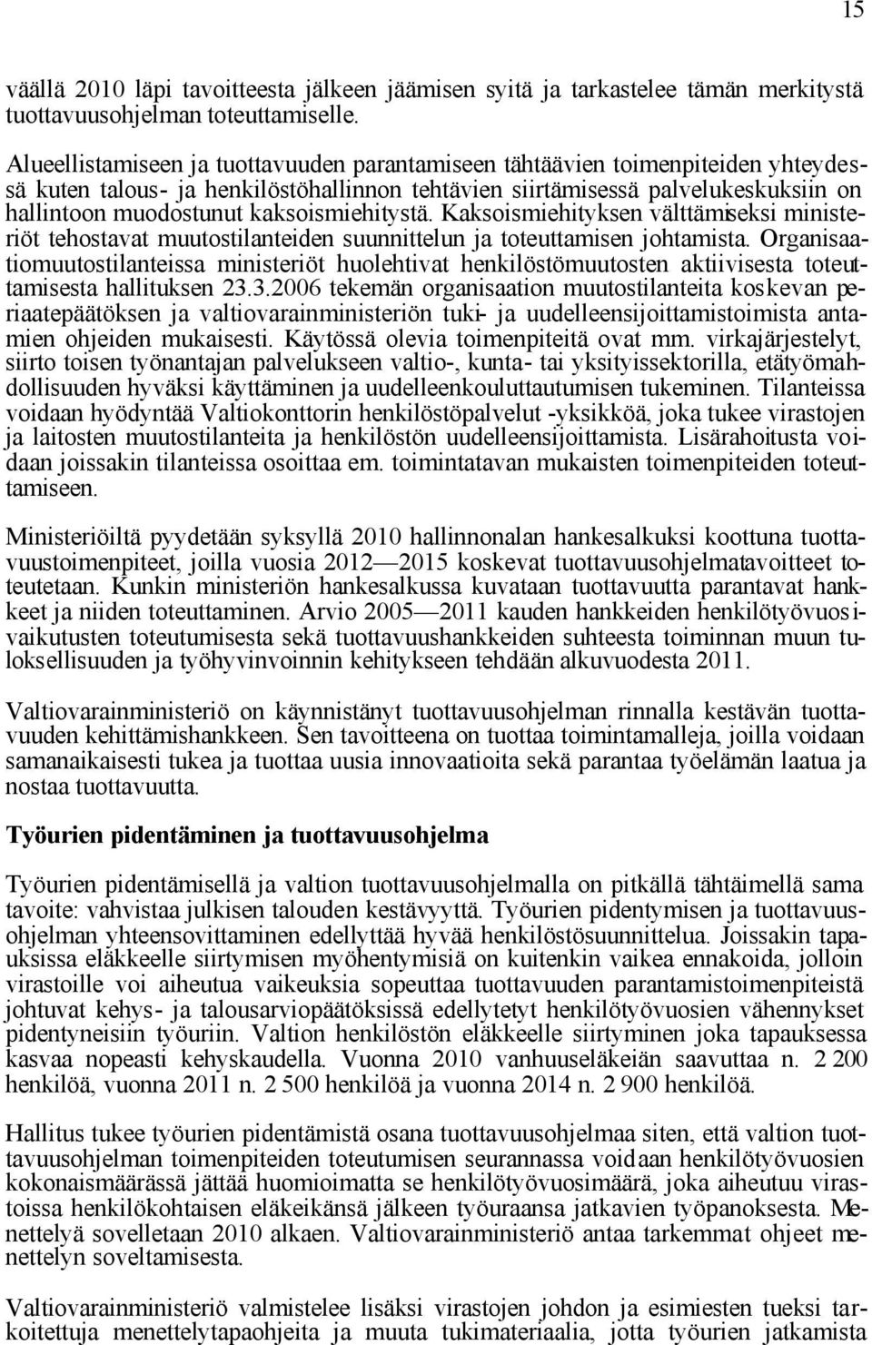 kaksoismiehitystä. Kaksoismiehityksen välttämiseksi ministeriöt tehostavat muutostilanteiden suunnittelun ja toteuttamisen johtamista.