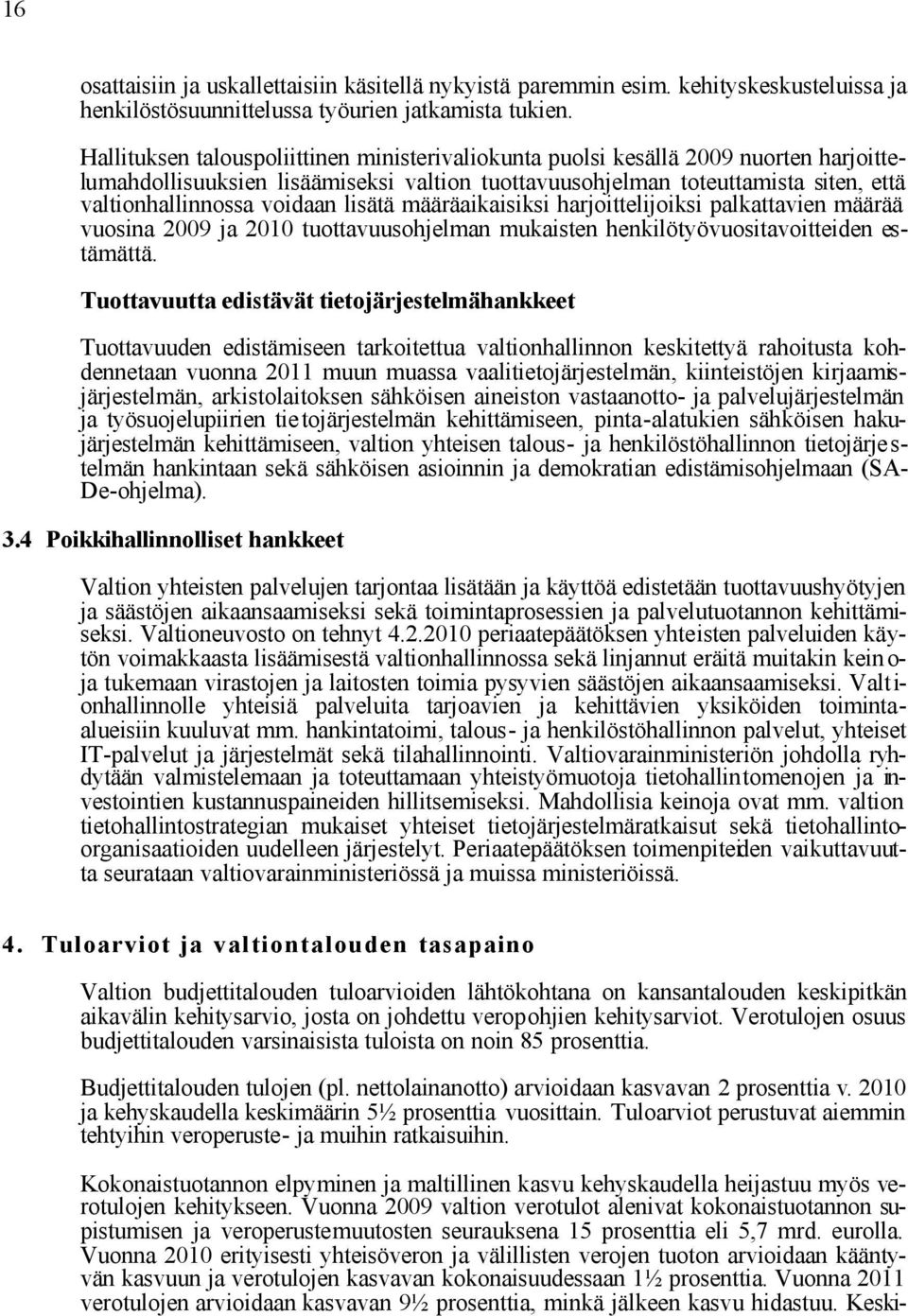 lisätä määräaikaisiksi harjoittelijoiksi palkattavien määrää vuosina 2009 ja 2010 tuottavuusohjelman mukaisten henkilötyövuositavoitteiden estämättä.