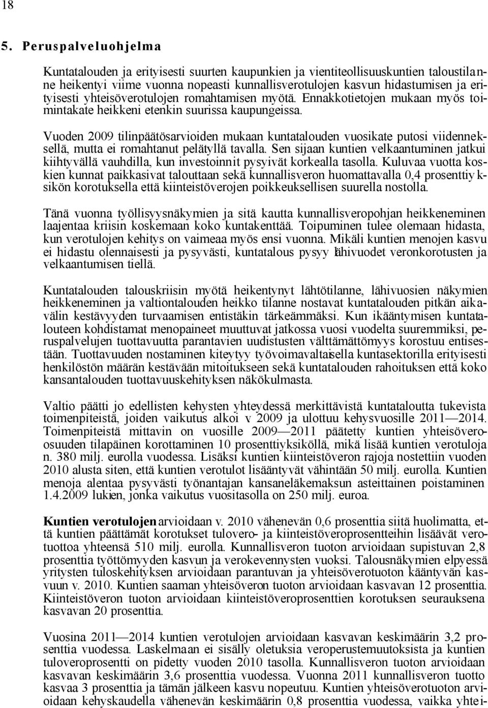 Vuoden 2009 tilinpäätösarvioiden mukaan kuntatalouden vuosikate putosi viidenneksellä, mutta ei romahtanut pelätyllä tavalla.