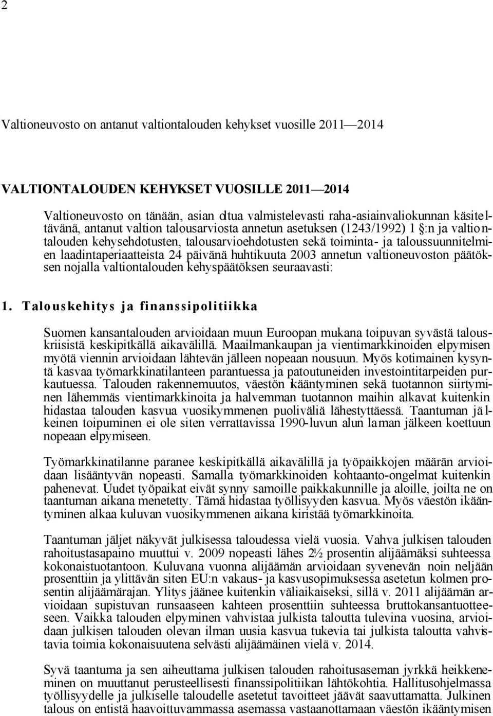 päivänä huhtikuuta 2003 annetun valtioneuvoston päätöksen nojalla valtiontalouden kehyspäätöksen seuraavasti: 1.