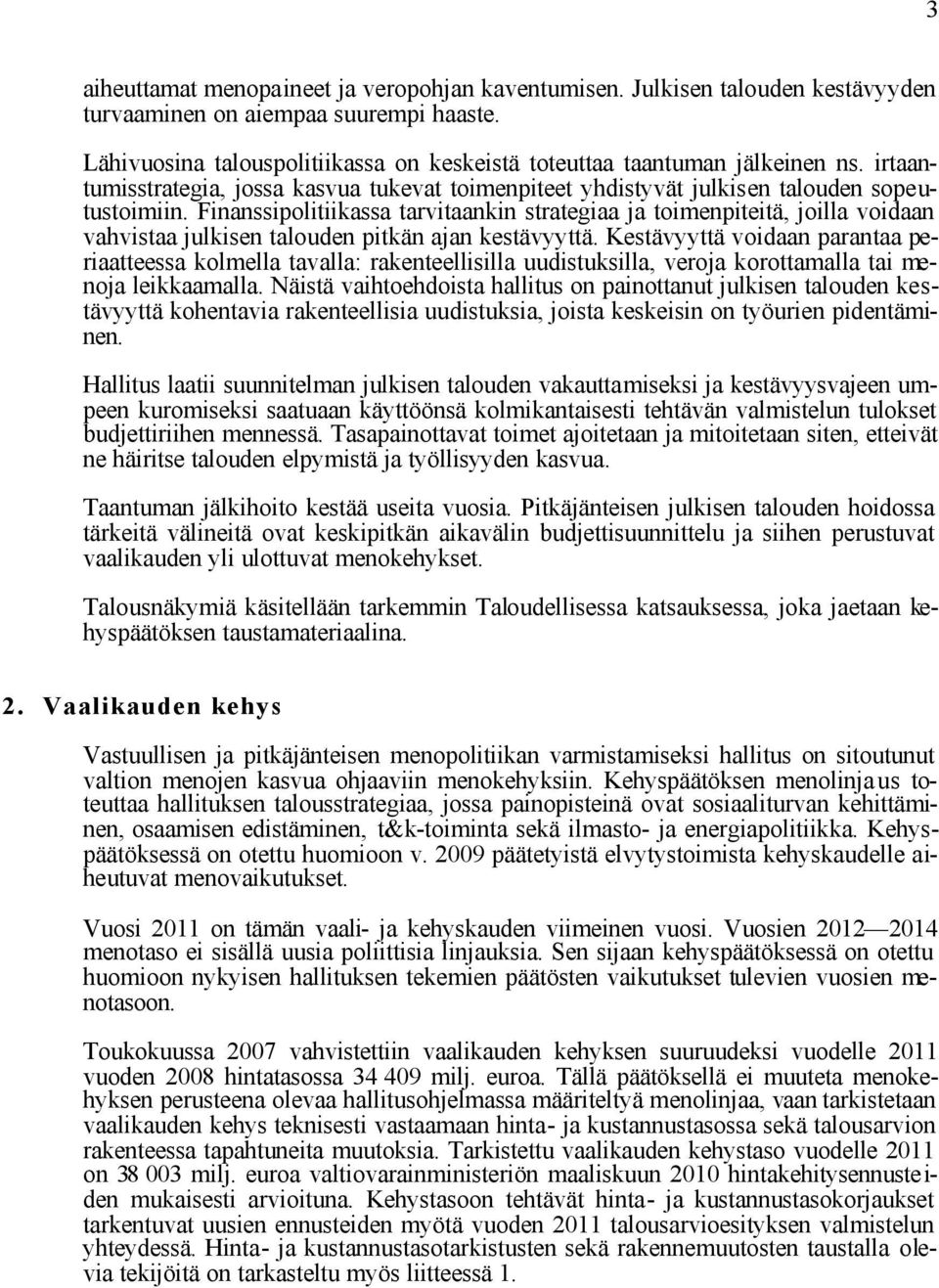 Finanssipolitiikassa tarvitaankin strategiaa ja toimenpiteitä, joilla voidaan vahvistaa julkisen talouden pitkän ajan kestävyyttä.