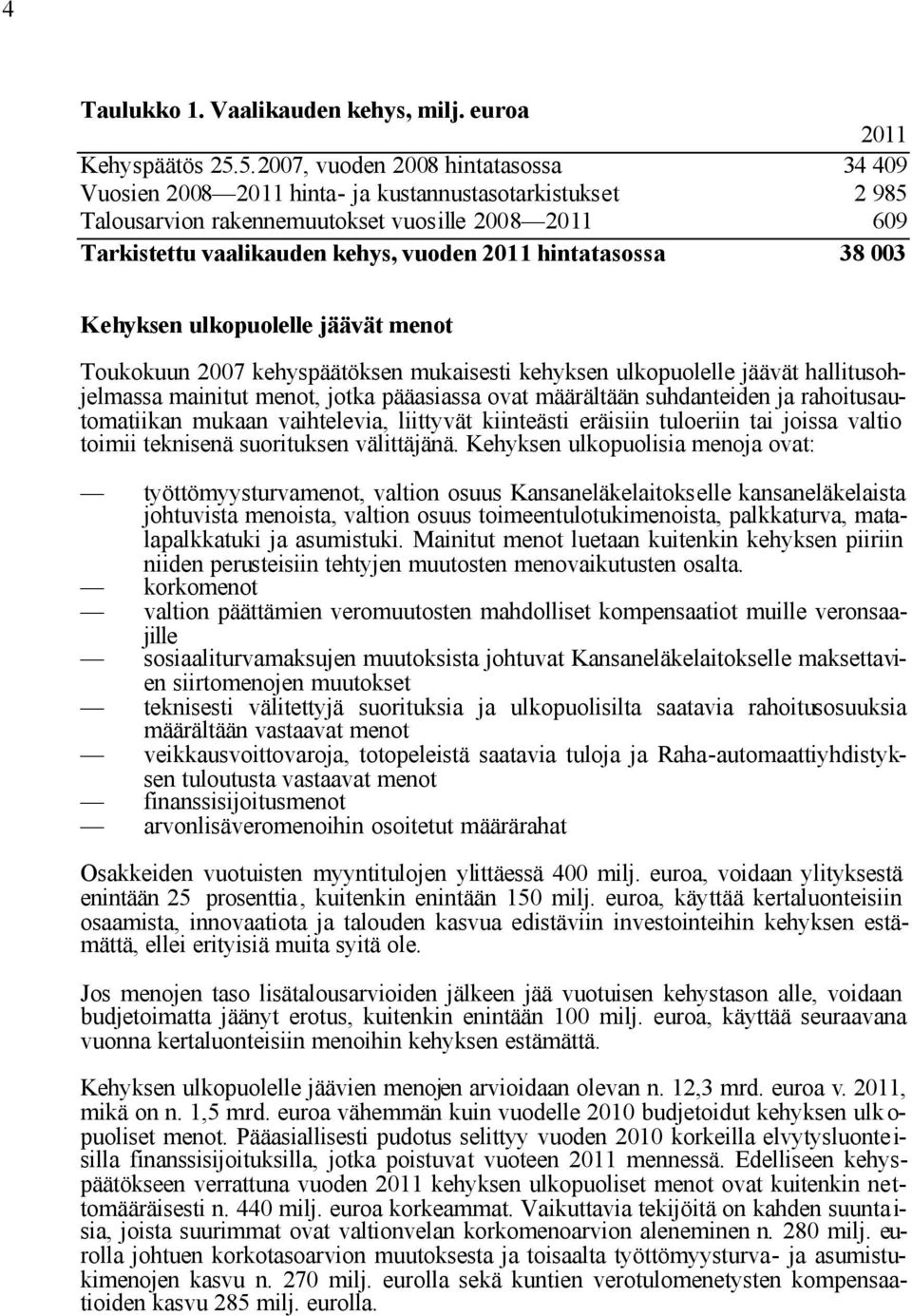 hintatasossa 38 003 Kehyksen ulkopuolelle jäävät menot Toukokuun 2007 kehyspäätöksen mukaisesti kehyksen ulkopuolelle jäävät hallitusohjelmassa mainitut menot, jotka pääasiassa ovat määrältään