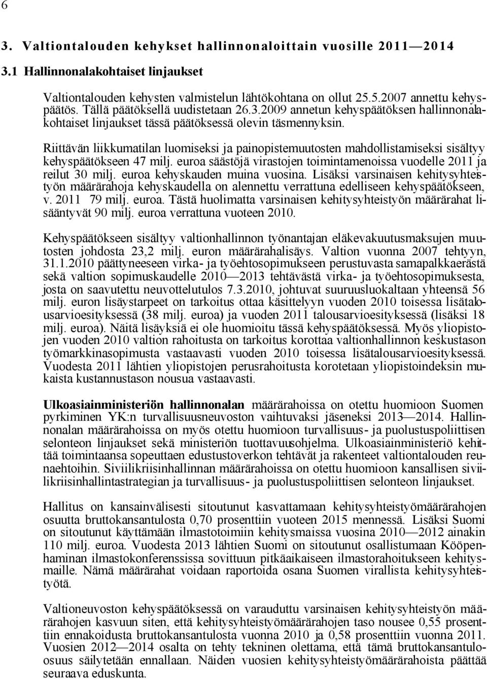 Riittävän liikkumatilan luomiseksi ja painopistemuutosten mahdollistamiseksi sisältyy kehyspäätökseen 47 milj. euroa säästöjä virastojen toimintamenoissa vuodelle 2011 ja reilut 30 milj.