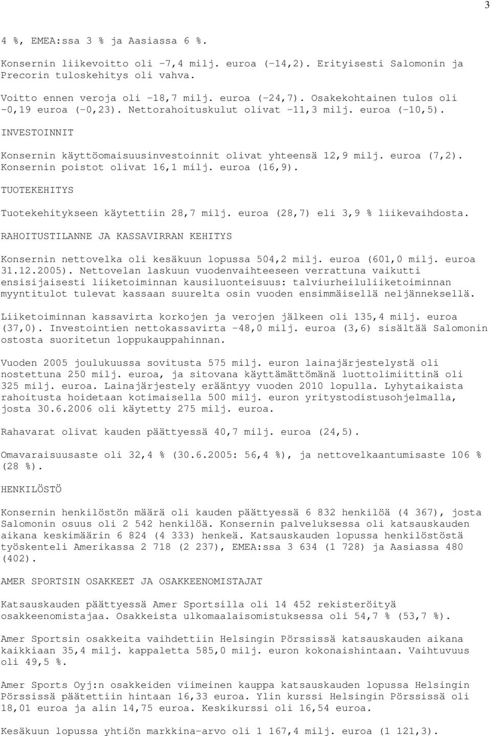Konsernin poistot olivat 16,1 milj. euroa (16,9). TUOTEKEHITYS Tuotekehitykseen käytettiin 28,7 milj. euroa (28,7) eli 3,9 liikevaihdosta.
