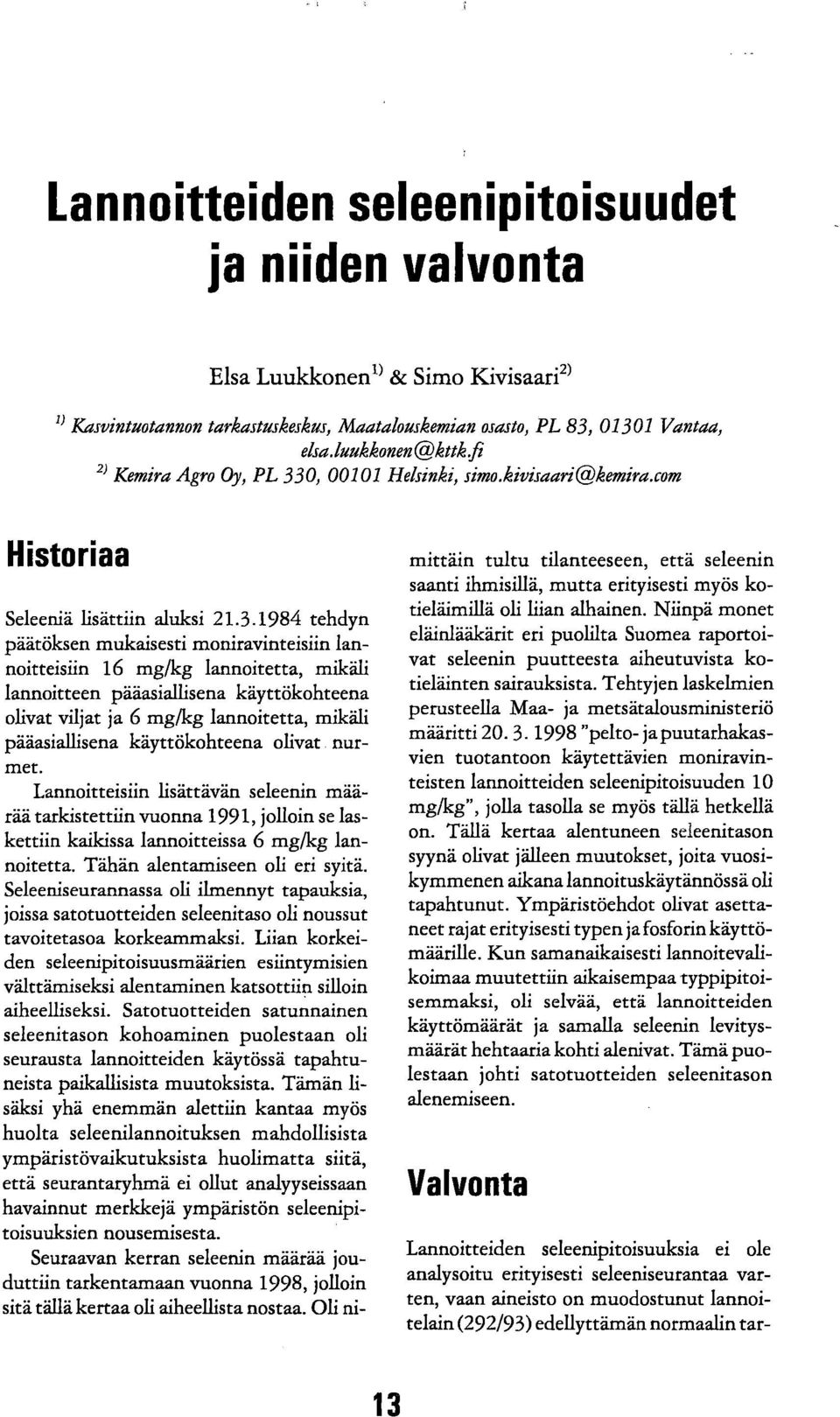 0, 00101 Helsinki, simo.kivisaari@kemira.com Historiaa Seleeniä lisättiin aluksi 21.3.