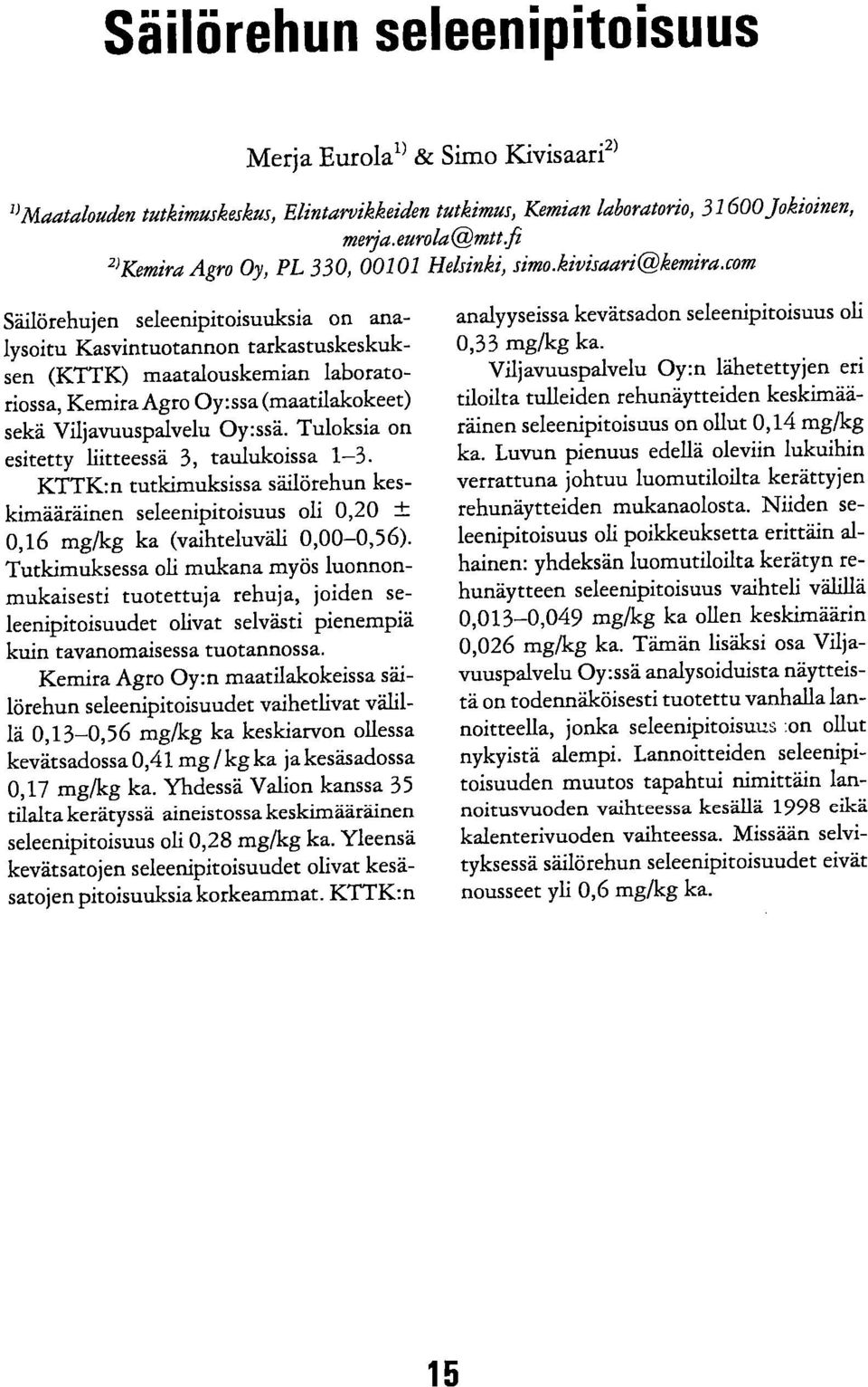 com Säilörehujen seleenipitoisuuksia on analysoitu Kasvintuotannon tarkastuskeskuksen (KTTK) maatalouskemian laboratoriossa, Kemira Agro Oy:ssa (maatilakokeet) sekä Viljavuuspalvelu Oy:ssä.