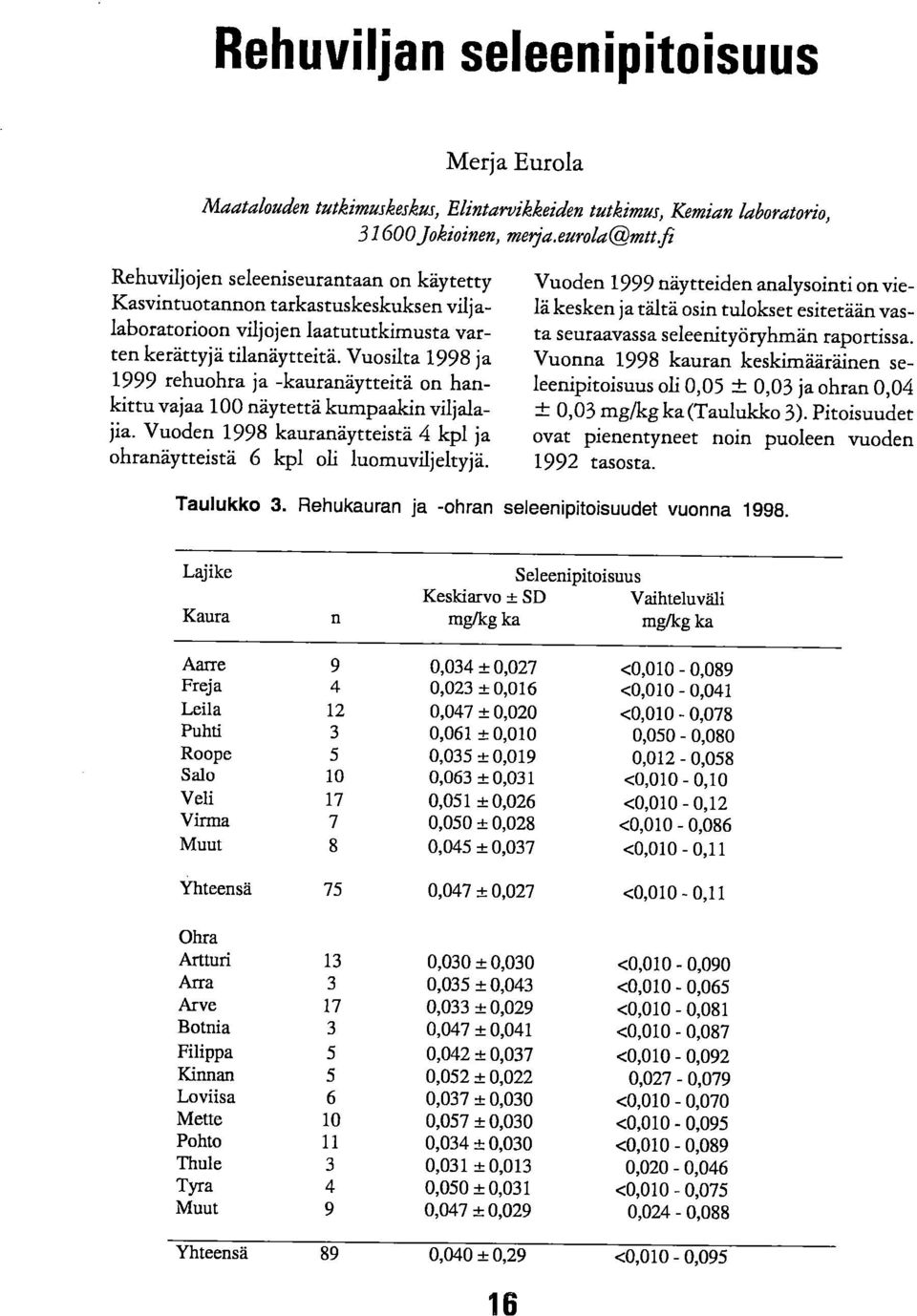 Vuosilta 1998 ja 1999 rehuohra ja -kauranäytteitä on hankittu vajaa 100 näytettä kumpaakin vilialajia. Vuoden 1998 kauranäytteistä 4 kpl ja ohranäytteistä 6 kpl oli luomuviljehyjä.