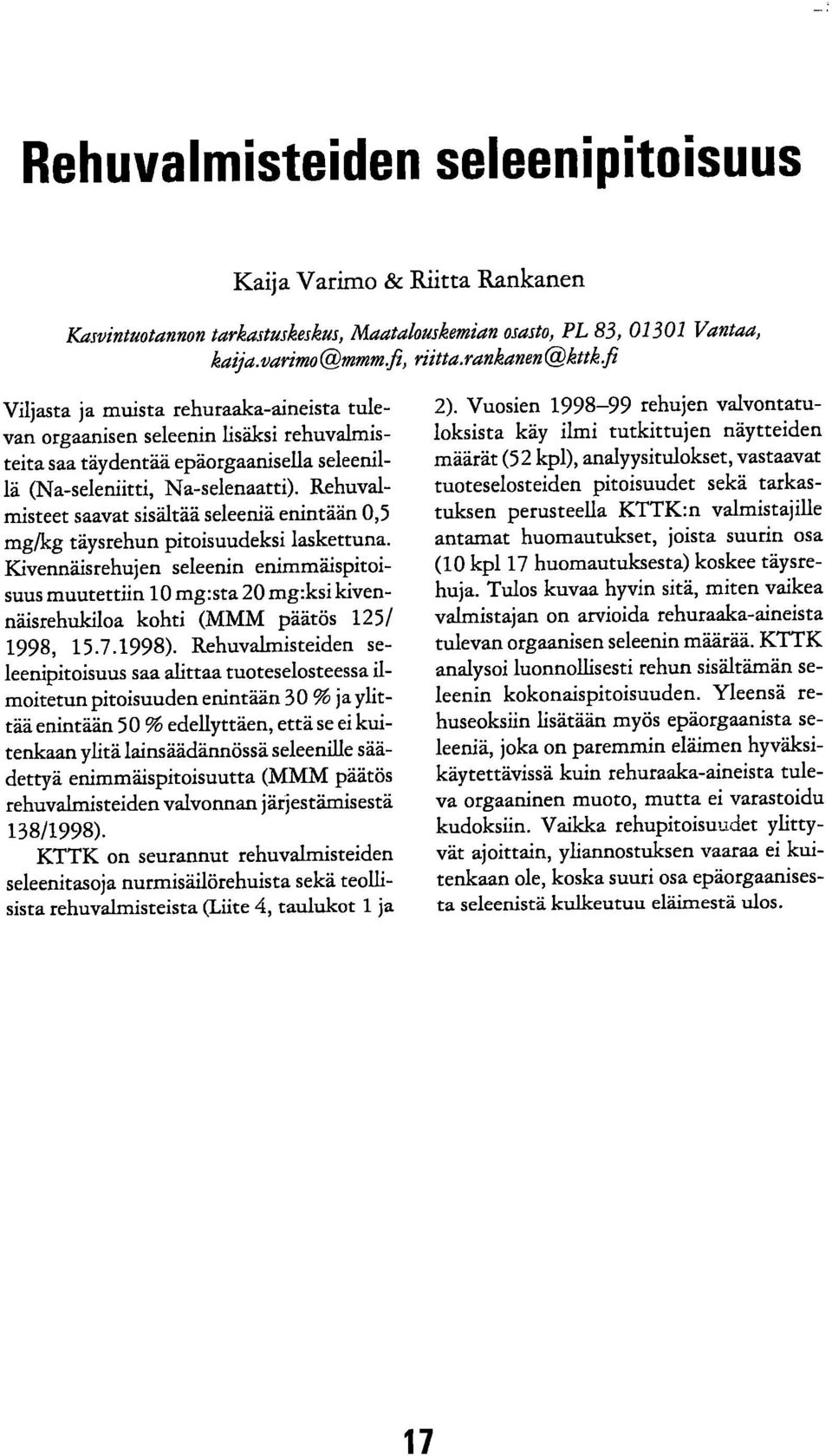 Rehuvalmisteet saavat sisältää seleeniä enintään 0,5 mg/kg täysrehun pitoisuudeksi laskettuna.