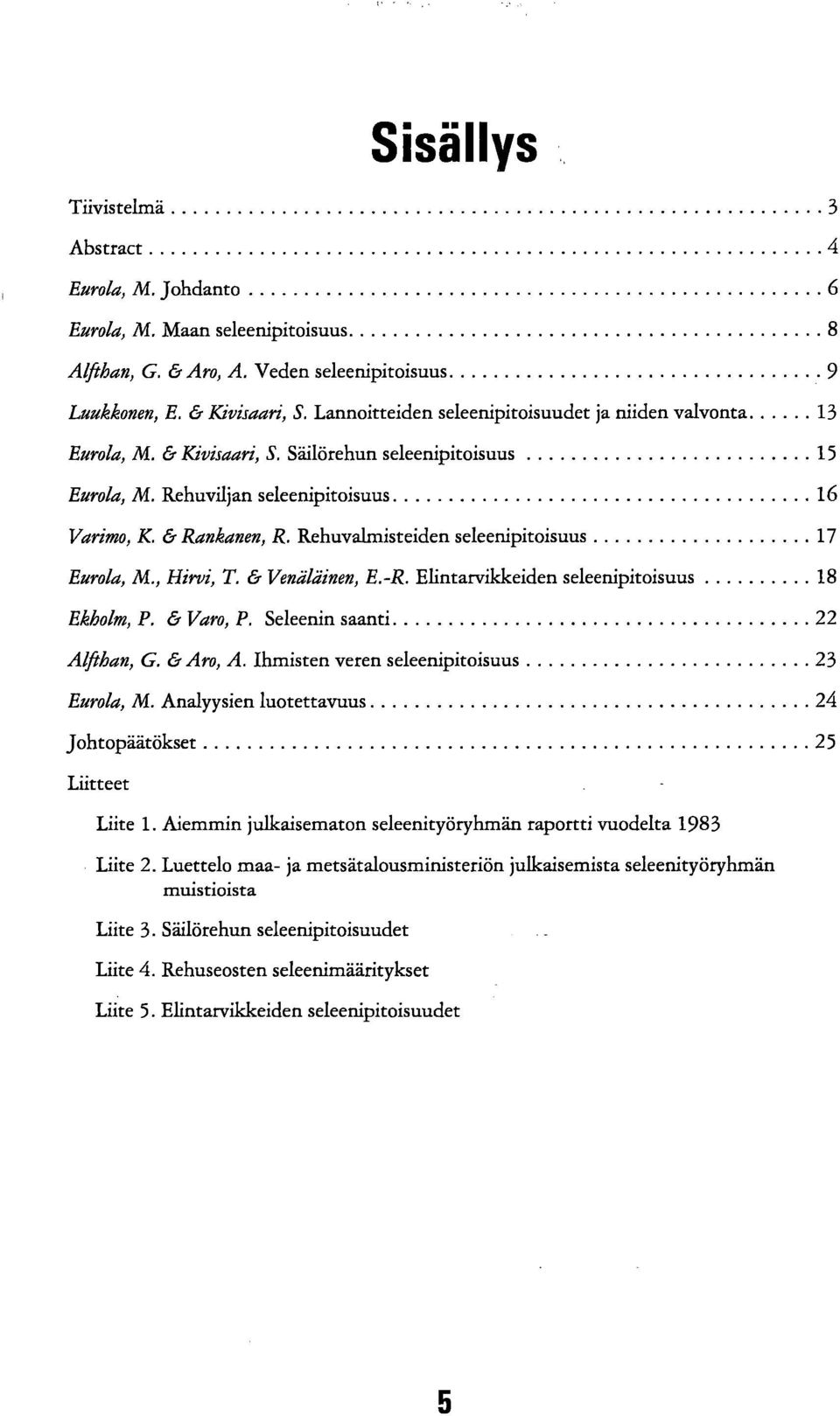 Rehuvalmisteiden seleenipitoisuus 17 Eurola, M., Hirvi, T. & Venäläinen, E.-R. Elintarvikkeiden seleenipitoisuus 18 Ekholm, P. & Varo, P. Seleenin saanti 22 Alfthan, G. & Aro, A.