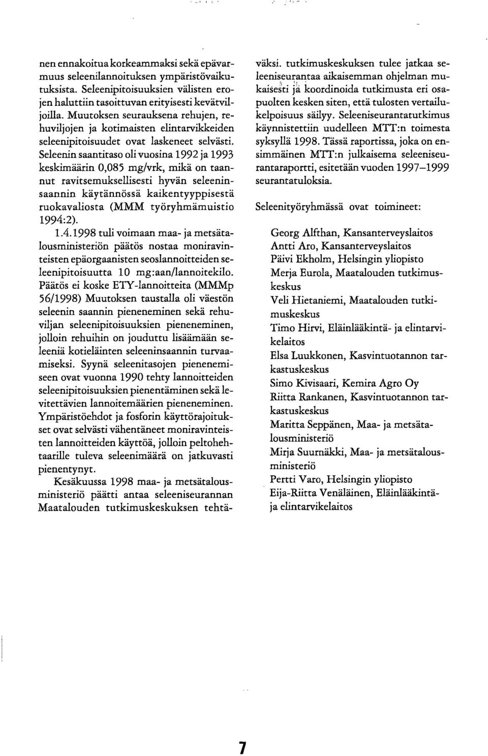 Seleenin saantitaso oli vuosina 1992 ja 1993 keskimäärin 0,085 mg/vrk, mikä on taannut ravitsemuksellisesti hyvän seleeninsaannin käytännössä kaikentyyppisestä ruokavaliosta (MMM työryhmämuistio