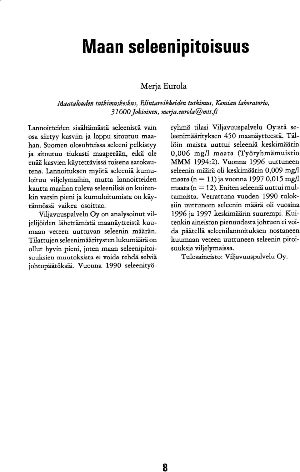 Suomen olosuhteissa seleeni pelkistyy ja sitoutuu tiukasti maaperään, eikä ole enää kasvien käytettävissä toisena satokautena.