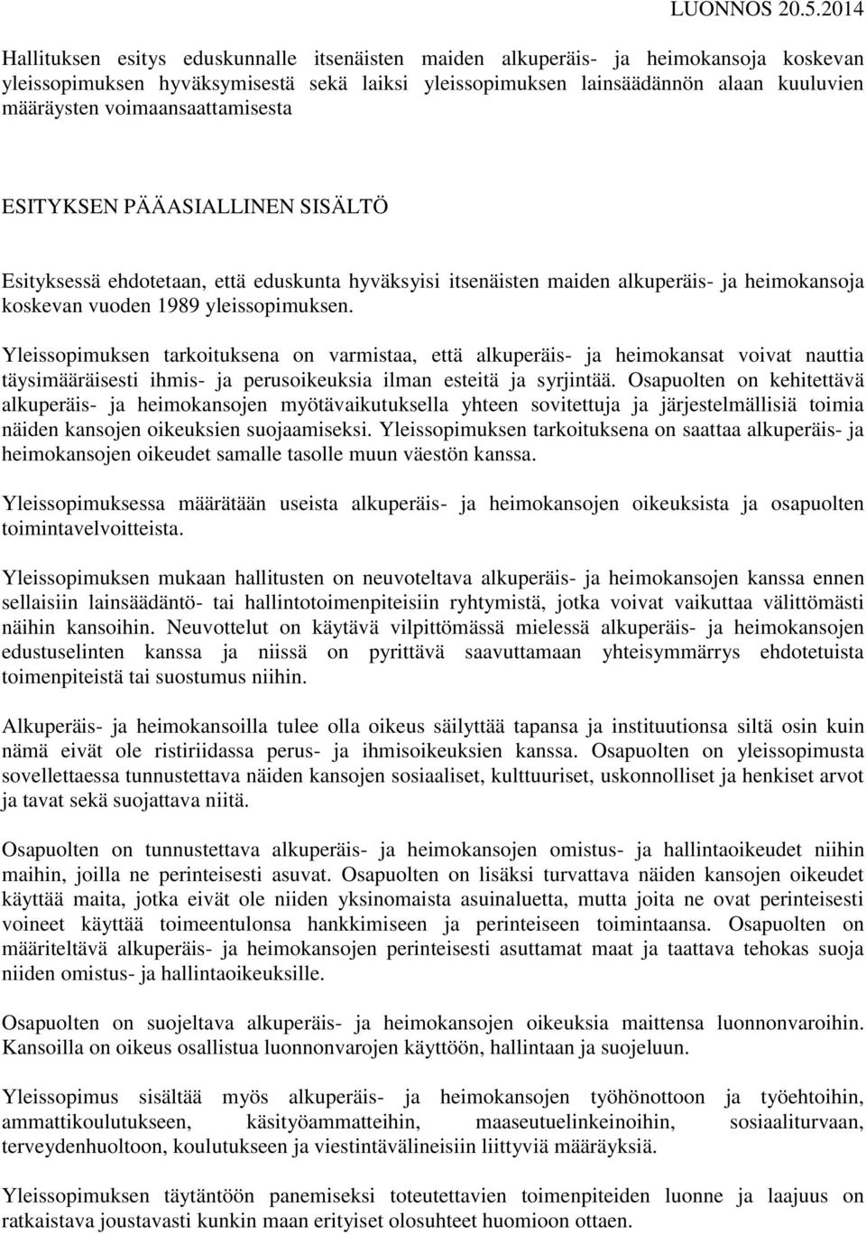 voimaansaattamisesta ESITYKSEN PÄÄASIALLINEN SISÄLTÖ Esityksessä ehdotetaan, että eduskunta hyväksyisi itsenäisten maiden alkuperäis- ja heimokansoja koskevan vuoden 1989 yleissopimuksen.