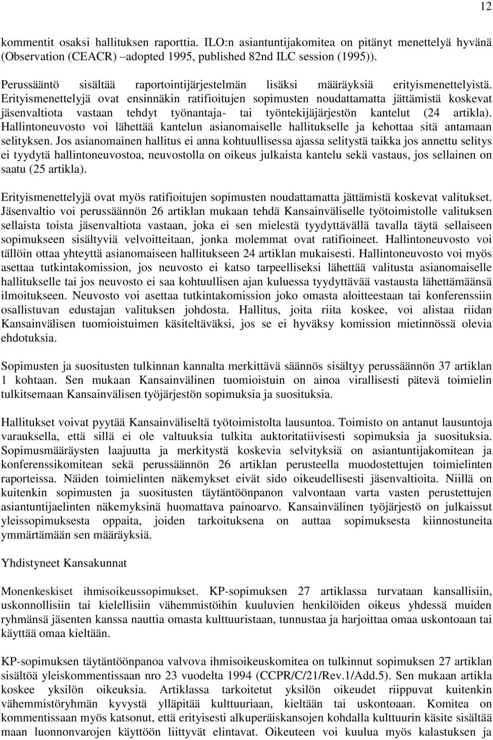 Erityismenettelyjä ovat ensinnäkin ratifioitujen sopimusten noudattamatta jättämistä koskevat jäsenvaltiota vastaan tehdyt työnantaja- tai työntekijäjärjestön kantelut (24 artikla).