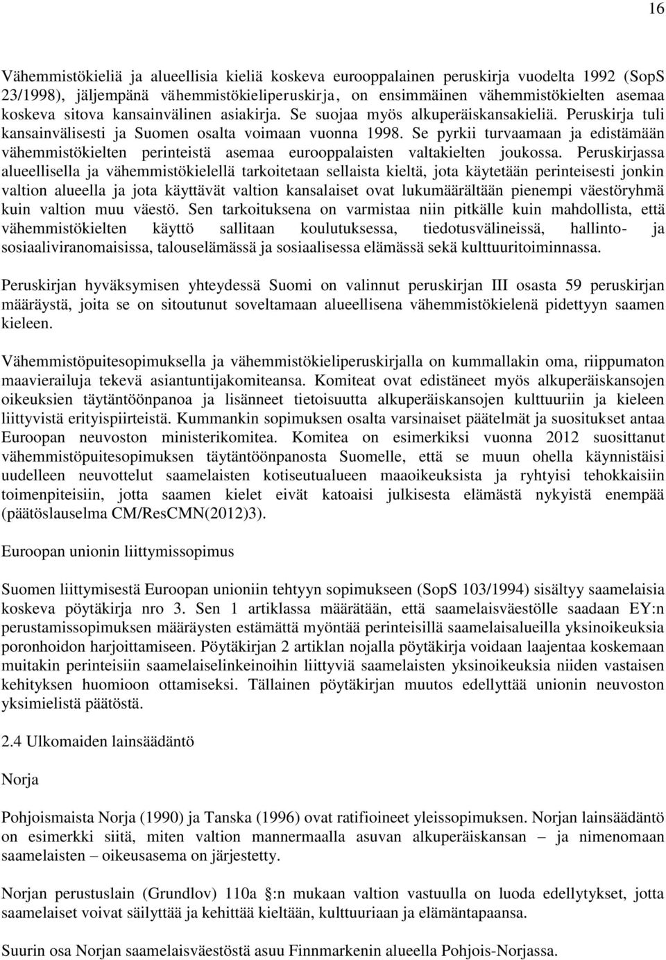 Se pyrkii turvaamaan ja edistämään vähemmistökielten perinteistä asemaa eurooppalaisten valtakielten joukossa.