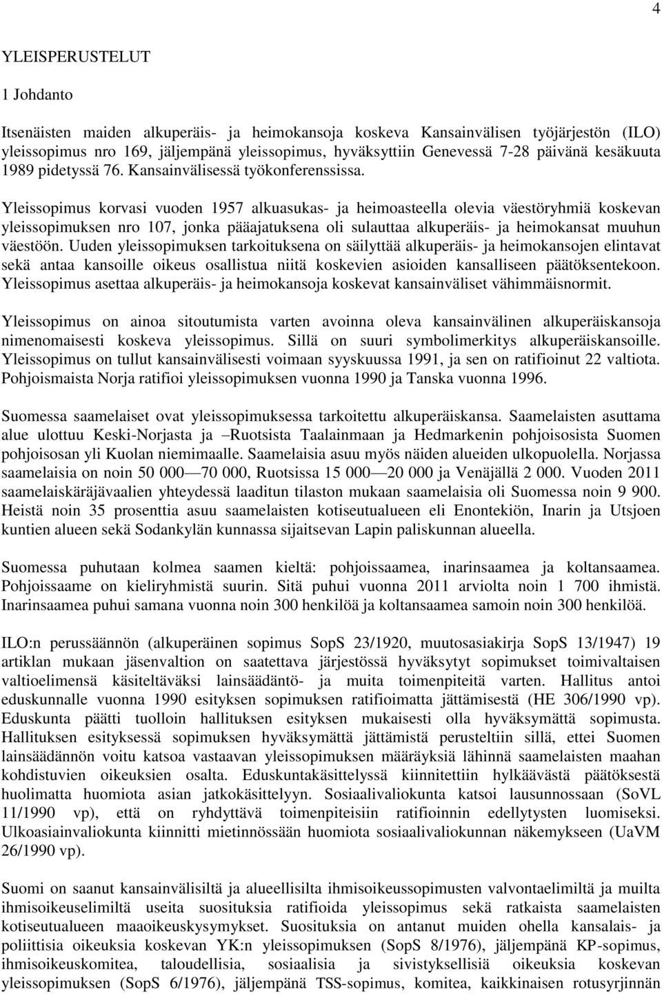 Yleissopimus korvasi vuoden 1957 alkuasukas- ja heimoasteella olevia väestöryhmiä koskevan yleissopimuksen nro 107, jonka pääajatuksena oli sulauttaa alkuperäis- ja heimokansat muuhun väestöön.