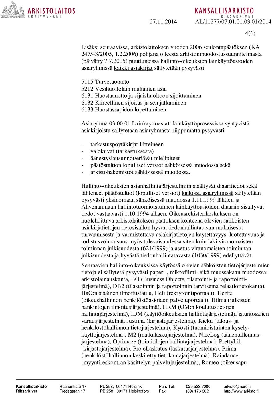 7.2005) puuttuneissa hallinto-oikeuksien lainkäyttöasioiden asiaryhmissä kaikki asiakirjat säilytetään pysyvästi: 5115 Turvetuotanto 5212 Vesihuoltolain mukainen asia 6131 Huostaanotto ja